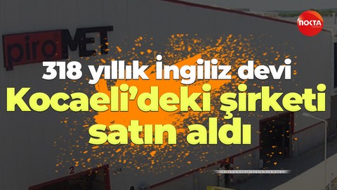 318 yıllık İngiliz devi Kocaeli’deki şirketi satın aldı