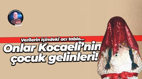 Verilerin içindeki acı tablo… Onlar Kocaeli’nin çocuk gelinleri!