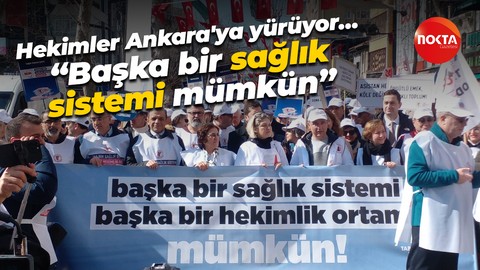Hekimler Ankara'ya yürüyor… “Başka bir sağlık sistemi mümkün”