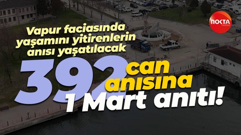 Vapur faciasında yaşamını yitirenlerin anısı yaşatılacak; 392 can anısına 1 Mart anıtı!