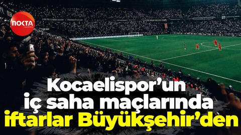 Kocaelispor’un iç saha maçlarında iftarlar Büyükşehir’den