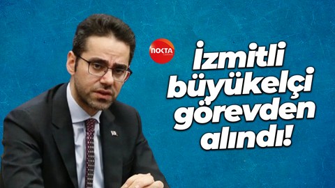 İzmitli büyükelçi görevden alındı!