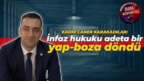 Kadir Caner Karakadılar: İnfaz hukuku adeta bir yap-boza döndü