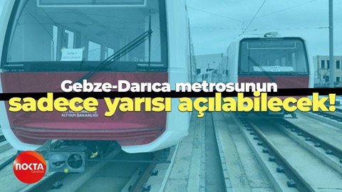 Gebze-Darıca metrosunun sadece yarısı açılabilecek!