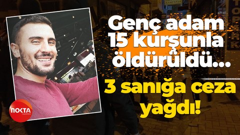 Genç adam 15 kurşunla öldürüldü… 3 sanığa ceza yağdı!