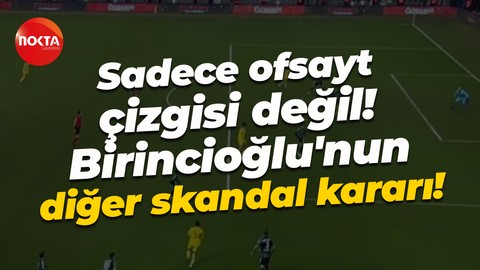 Sadece ofsayt çizgisi değil: Birincioğlu'nun diğer skandal kararı!