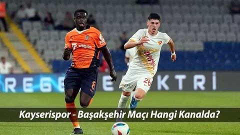 BELLONA KAYSERİSPOR - RAMS BAŞAKŞEHİR MUHTEMEL 11'LER | Kayserispor-Başakşehir Maçı Hangi Kanalda?