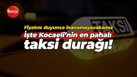 Fiyatını duyunca inanamayacaksınız…. İşte Kocaeli’nin en pahalı taksi durağı!