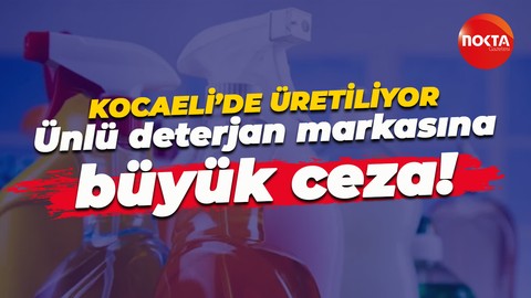 Kocaeli’de üretiliyor… Ünlü deterjan markasına büyük ceza!