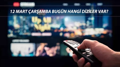 12 MART ÇARŞAMBA BUGÜN HANGİ DİZİLER VAR? Kanal D, TV8, Now TV, Star TV, TRT 1, ATV, Show TV