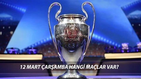 12 MART ÇARŞAMBA BUGÜN HANGİ MAÇLAR VAR? UEFA Şampiyonlar Ligi Maç Programı