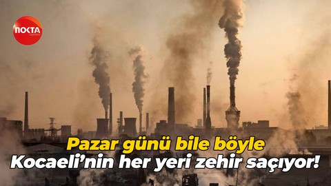 Pazar günü bile böyle… Kocaeli’nin her yeri zehir saçıyor!
