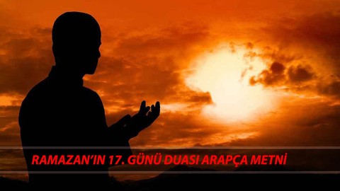 RAMAZAN'IN 17. GÜN DUASI ARAPÇA-TÜRKÇE METNİ | Ramazan'ın 17. Günü Hangi Dua Okunur?