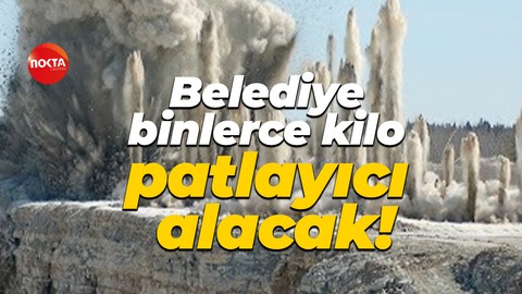 Belediye binlerce kilo patlayıcı alacak!