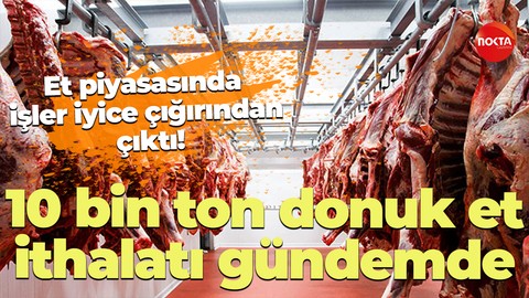Et piyasasında işler iyice çığırından çıktı! 10 bin ton donuk et ithalatı gündemde