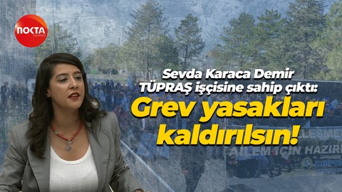 Sevda Karaca Demir TÜPRAŞ işçisine sahip çıktı: Grev yasakları kaldırılsın!