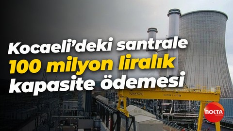 Kocaeli’deki santrale 100 milyon liralık kapasite ödemesi