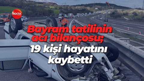 Bayram tatilinin acı bilançosu; 19 kişi hayatını kaybetti