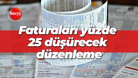 Faturaları yüzde 25 düşürecek düzenleme