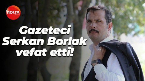 Gazeteci Serkan Borlak vefat etti!
