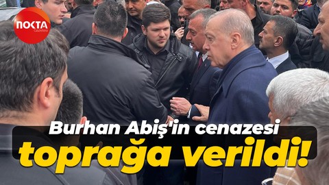 Burhan Abiş'in cenazesi toprağa verildi!