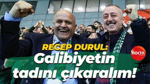 Recep Durul: Galibiyetin tadını çıkaralım!