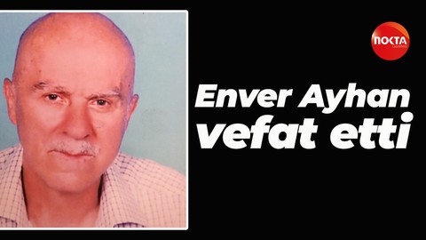 Enver Ayhan vefat etti!