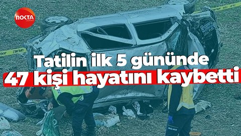 Tatilin ilk 5 gününde 47 kişi hayatını kaybetti