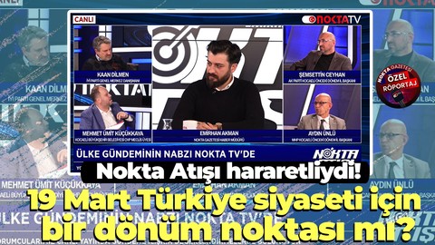 Nokta Atışı programda 19 Mart’ın bir dönüm noktası olup olmadığı tartışıldı