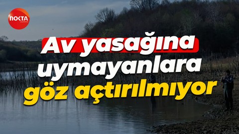 Sıkı denetim! Av yasağına uymayanlara göz açtırılmıyor