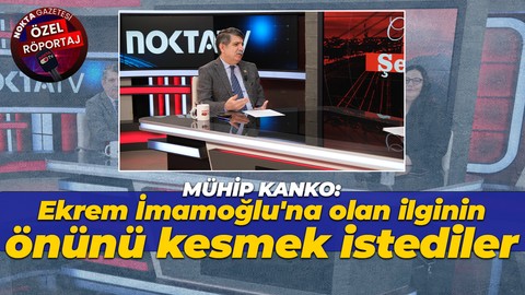 Mühip Kanko: Ekrem İmamoğlu'na olan ilginin önünü kesmek istediler