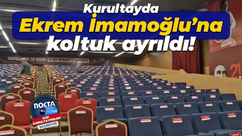 CHP 21. Olağanüstü Kurultayı'nda Ekrem İmamoğlu’na koltuk ayrıldı!