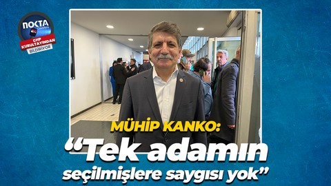 Mühip Kanko; “Tek adamın seçilmişlere saygısı yok”
