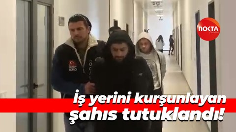 İş yerini kurşunlayan şahıs tutuklandı!