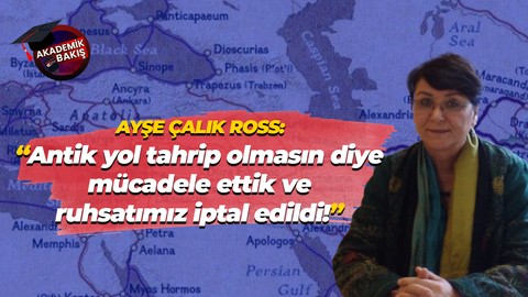 Ayşe Çalık Ross: Antik yol tahrip olmasın diye mücadele ettik ve ruhsatımız iptal edildi