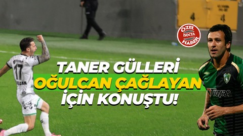 Taner Gülleri, Oğulcan Çağlayan için konuştu!