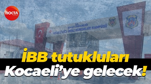 İBB tutukluları Kocaeli’ye gelecek!