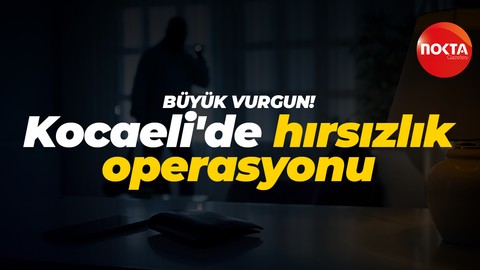 Kocaeli'de hırsızlık operasyonu: On binlerce liralık vurgun!