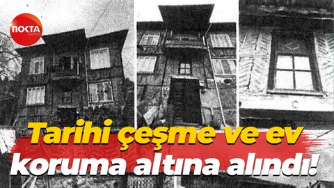 Tarihi çeşme ve ev koruma altına alındı!