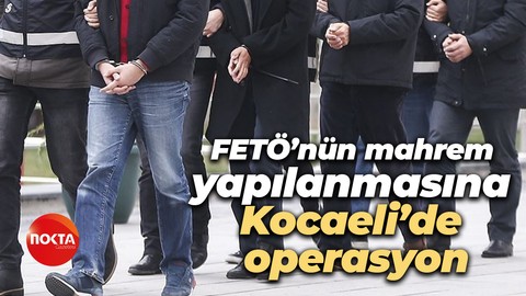 FETÖ’nün mahrem yapılanmasına Kocaeli’de operasyon