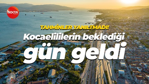 Tahminler yanıltmadı... Kocaelililerin beklediği gün geldi!