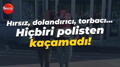 Hırsız, dolandırıcı, torbacı… Hiçbiri polisten kaçamadı!