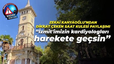 Zekai Kahyaoğlu'ndan saat kulesi paylaşımı: İzmit'imizin kardiyologları harekete geçsin!