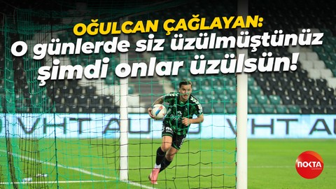 Oğulcan Çağlayan: O günlerde siz üzülmüştünüz, şimdi onlar üzülsün!