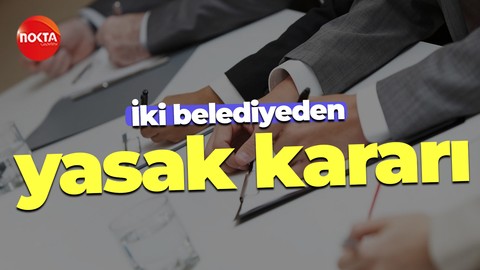İki belediyeden yasak kararı
