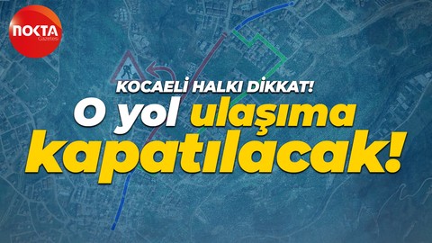 Kocaeli halkı dikkat: Başiskele'deki o yol ulaşıma kapatılacak!