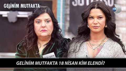 Gelinim Mutfakta 18 Nisan Kim Elendi, Bilezikleri Kim Aldı? Kanal D Gelinim Mutfakta 18 Nisan 2025 Puan Durumu