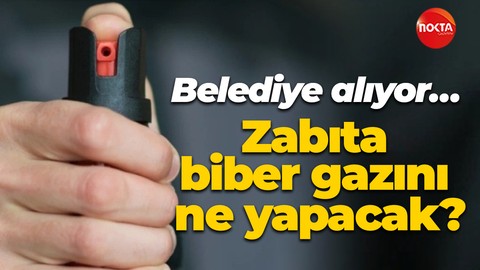 Belediye alıyor… Zabıta biber gazını ne yapacak?