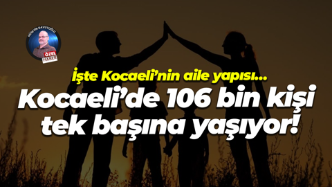 İşte Kocaeli’nin aile yapısı… Kocaeli’de 106 bin kişi tek başına yaşıyor!
