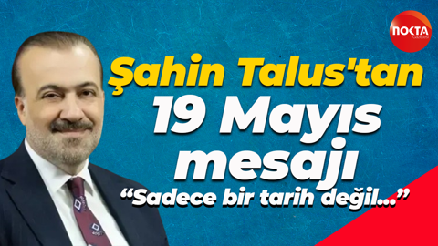 Şahin Talus'tan 19 Mayıs mesajı: Sadece bir tarih değil, bir milletin ayağa kalkışı...